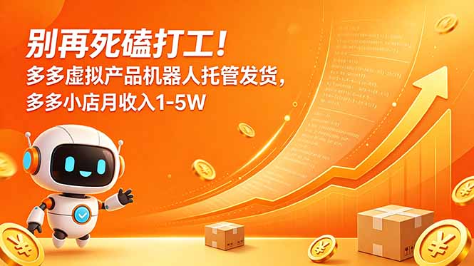 别再死磕打工！多多虚拟产品机器人托管发货，多多小店月收入1-5W-heixxmi