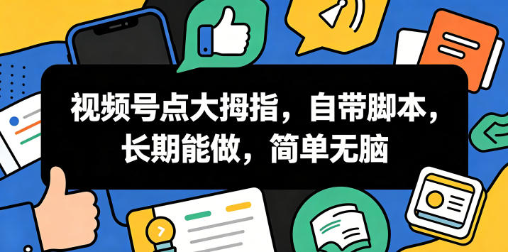 视频号点大拇指，自带脚本，长期能做，简单无脑【揭秘】-heixxmi