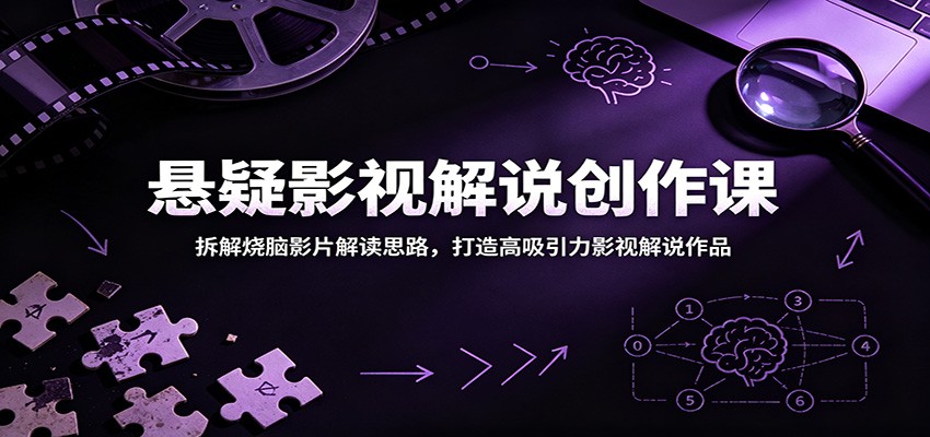 悬疑影视解说创作课：拆解烧脑影片解读思路，打造高吸引力影视解说作品-heixxmi