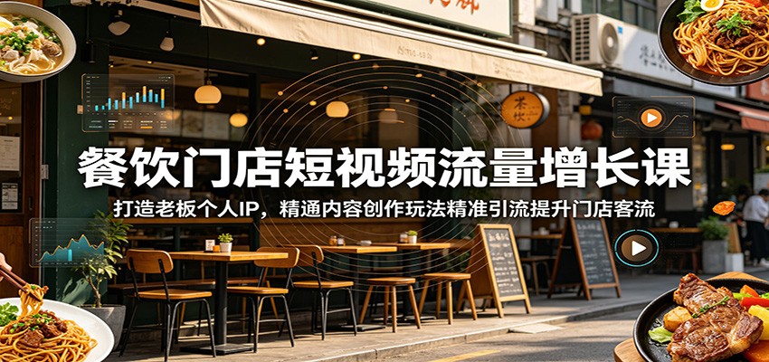 餐饮门店短视频流量增长课：打造老板个人IP，精通内容创作玩法精准引流提升门店客流-heixxmi