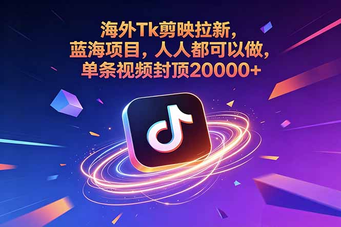 海外Tk剪映拉新，蓝海项目，人人都可以做，单条视频封顶20000+-heixxmi