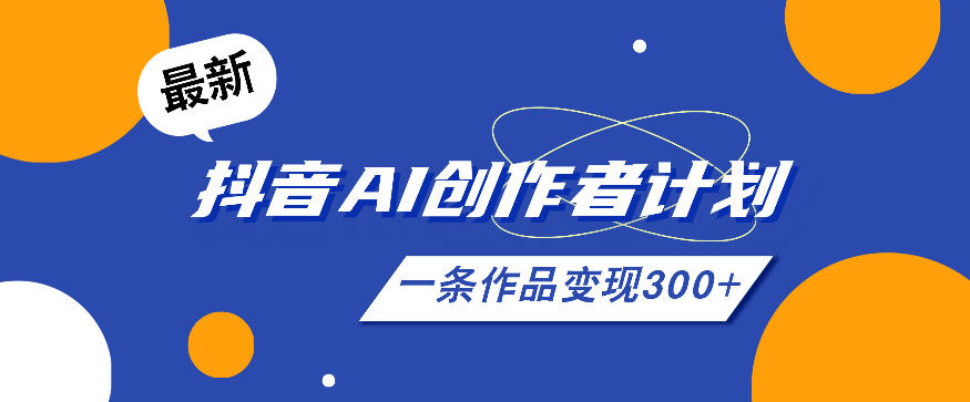 26年最新抖音AI创作者计划实操课程，一条作品变现300+-heixxmi