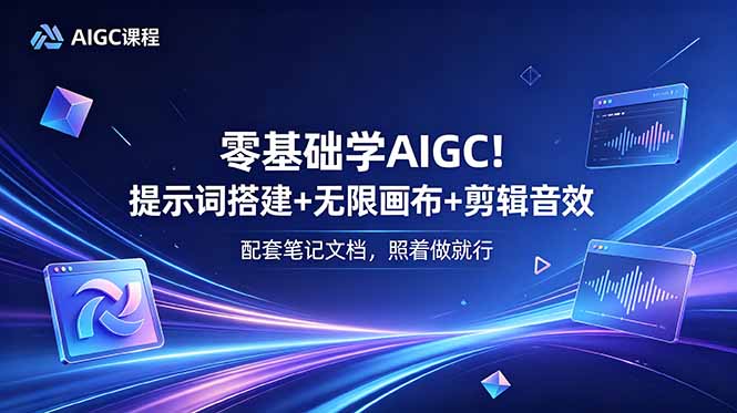 零基础学AIGC！提示词搭建+无限画布+剪辑音效，配套笔记文档，照着做就行-heixxmi