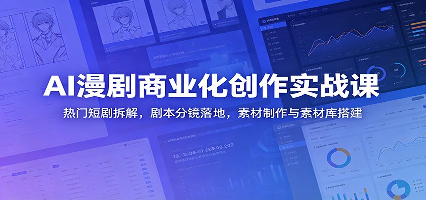 AI漫剧商业化创作实战课：热门短剧拆解，剧本分镜落地，素材制作与素材库搭建-heixxmi