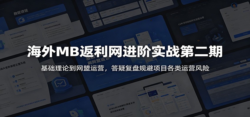 海外MB返利网进阶实战第二期：基础理论到网盟运营，答疑复盘规避项目各类运营风险-heixxmi