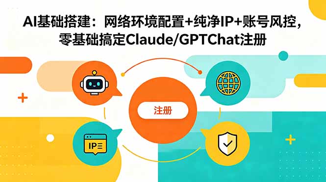 AI基础搭建：网络环境配置+纯净IP+账号风控，零基础搞定Claude/GPTChat注册-heixxmi