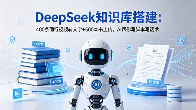 DeepSeek知识库搭建：400条同行视频转文字+500本书上传，AI帮你写脚本写话术-heixxmi