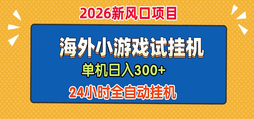 单机日产300+！ 海外广告小游戏试玩搬砖，24小时脚本全自动挂机-heixxmi