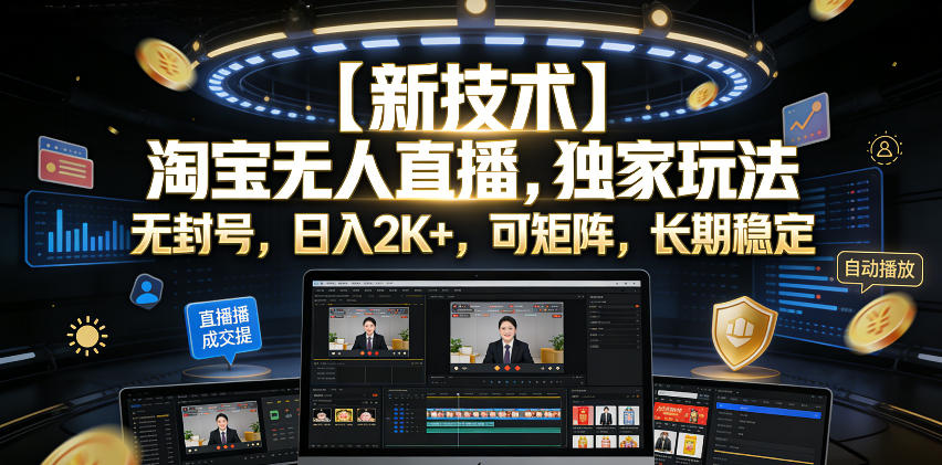 【新技术】淘宝无人直播，独家玩法，无封号，日入2K+，可矩阵，长期稳定【揭秘】-heixxmi