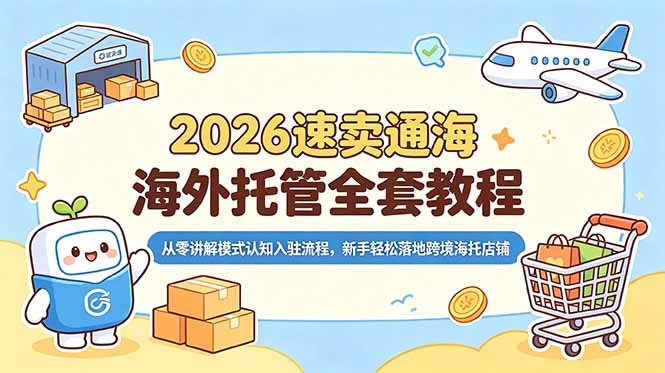 2026速卖通海外托管全套教程，从零讲解模式认知入驻流程，新手轻松落地跨境海托店铺-heixxmi