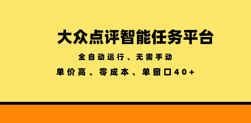 大众点评智能任务平台，全自动运行、无需手动，单价高、零成本、单窗口40+【揭秘】-heixxmi