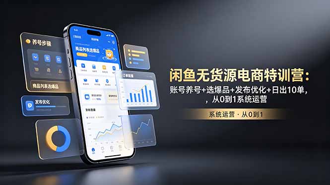 闲鱼无货源电商特训营：账号养号+选爆品+发布优化+日出10单，从0到1系统运营-heixxmi