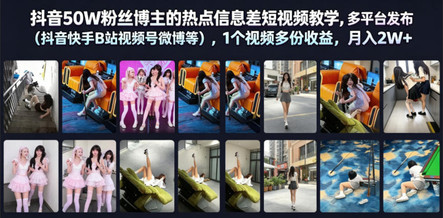 抖音50W粉丝博主的热点信息差教学，多平台发布(抖音快手B站视频号微博等)，1个视频多份收益，月入2W+-heixxmi