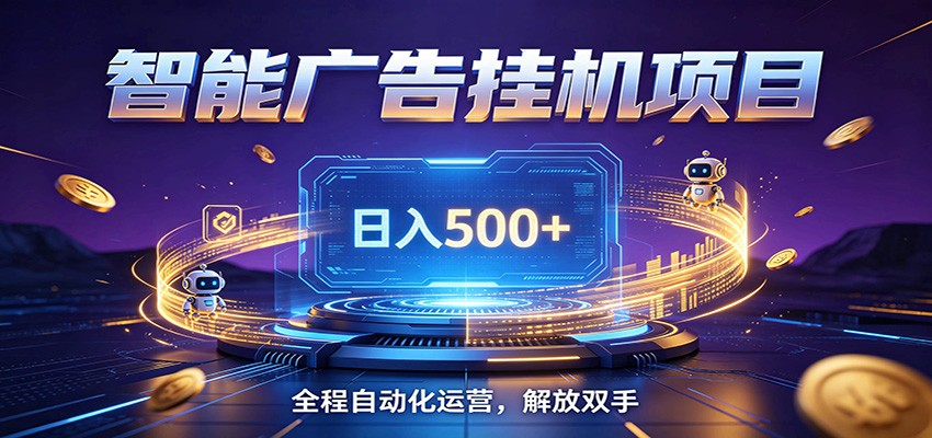 全自动广告挂机副业 日入500+，零门槛24小时无人值守被动创收项目-heixxmi