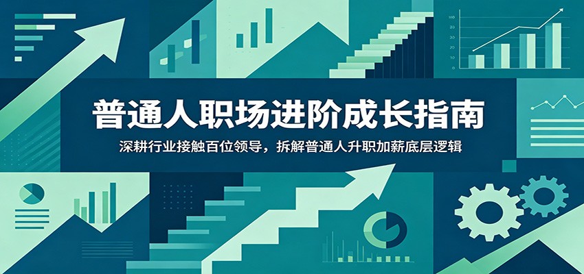 普通人职场进阶成长指南：深耕行业接触百位领导，拆解普通人升职加薪底层逻辑-heixxmi
