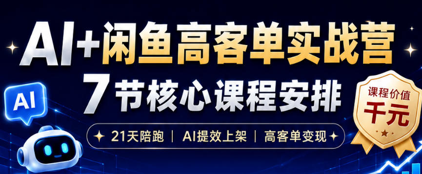 AI+闲鱼高客单实战营，AI提效上架，高客单变现，一台电脑，一部手机，零囤货，15天卖了14W+-heixxmi