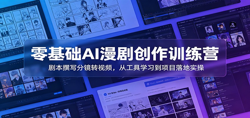 零基础AI漫剧创作训练营：剧本撰写分镜转视频，从工具学习到项目落地实操-heixxmi