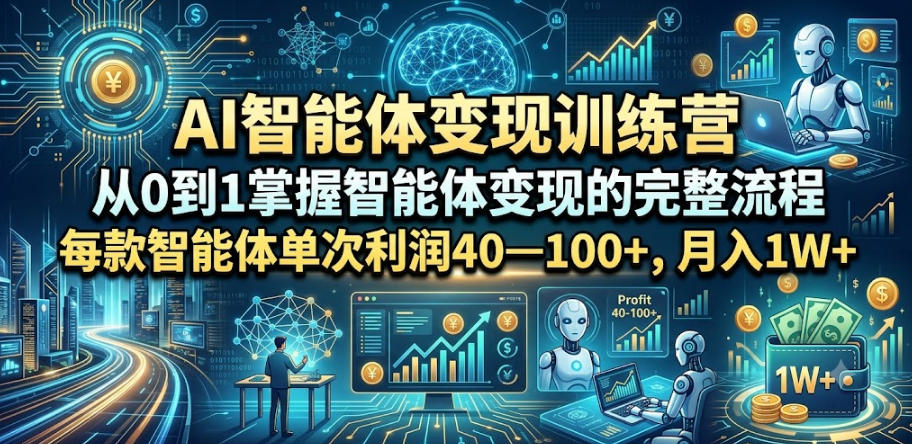 AI智能体变现训练营，从0到1掌握智能体变现的完整流程，每款智能体单次利润40—100+，月入1W+-heixxmi