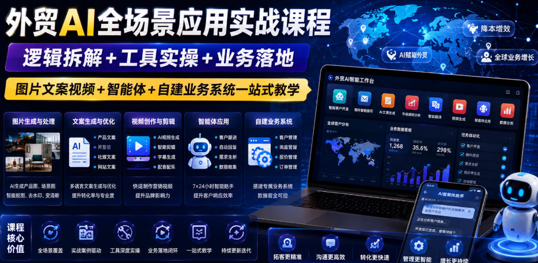 外贸AI全场景应用实战课程｜逻辑拆解+工具实操+业务落地，图片文案视频+智能体+自建业务系统一站式教学-heixxmi