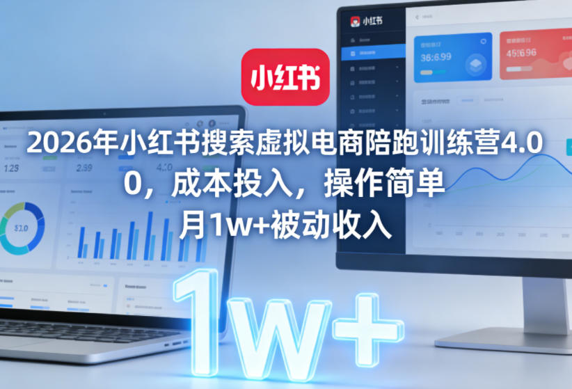 2026年小红书搜索虚拟电商陪跑训练营4.0，0成本投入，操作简单，月1w+被动收入(更新0628)-heixxmi