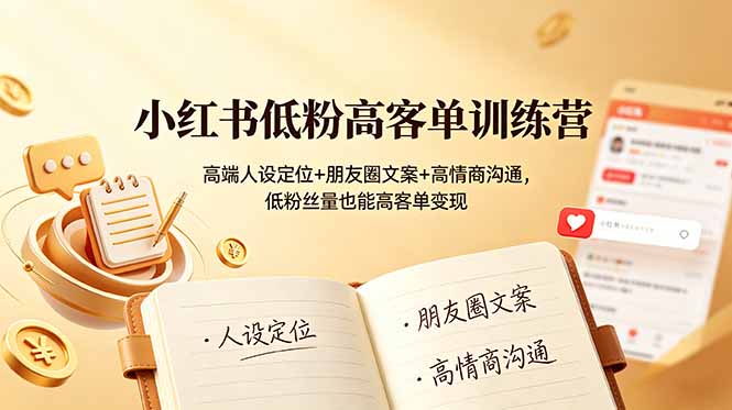小红书低粉高客单训练营：高端人设定位+朋友圈文案+高情商沟通，低粉丝量也能高客单变现-heixxmi