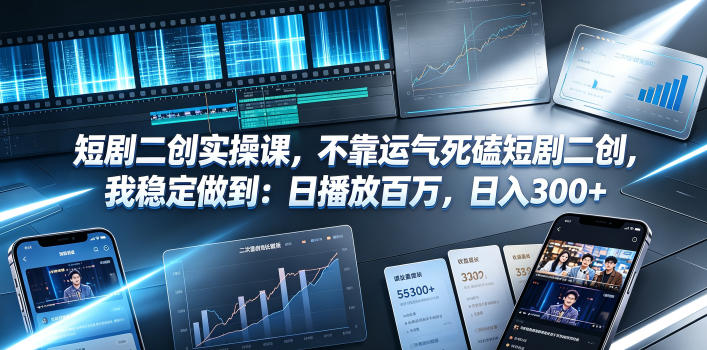 短剧二创实操课，不靠运气死磕短剧二创，我稳定做到：日播放百万，日入300+-heixxmi
