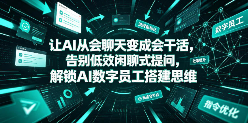 让AI从会聊天变成会干活，告别低效闲聊式提问，解锁AI数字员工搭建思维-heixxmi