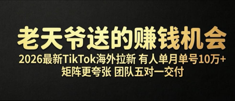 老天爷送的賺钱机会！2026最新TikTok海外拉新，有人单月单号10W+，矩阵更夸张，团队交付【揭秘】-heixxmi