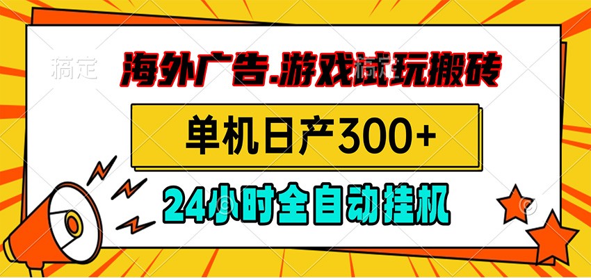 海外广告视频挂机，小游戏试玩搬砖，单机日产300+，脚本24小时全自动挂机-heixxmi