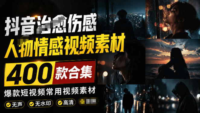 爆款短视频常用视频素材！抖音治愈伤感人物情感视频素材，400款合集，无声无水印，视频感氛围拉满-heixxmi