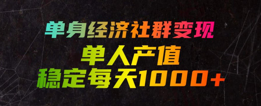 单身经济社群变现玩法，单人产值稳定每天1000+，门槛低好上手，稳定可持续【揭秘】-heixxmi