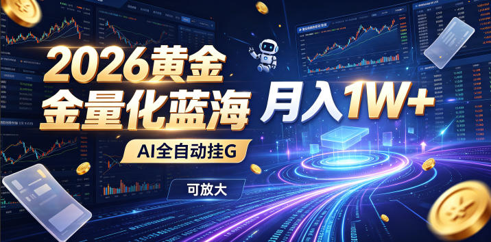 2026黄金量化蓝海：AI全自动挂G，月入1W+，可放大！【揭秘】-heixxmi