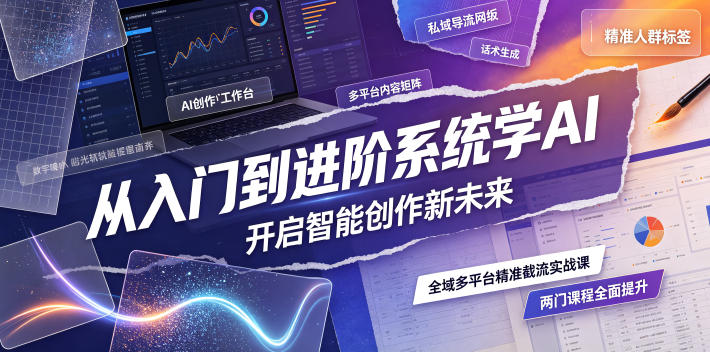 从入门到进阶系统学AI，开启智能创作新未来，两门课程，全面提升你的AI创作能力-heixxmi