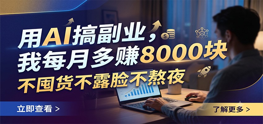 用AI搞副业,我每月多赚8000块,不囤货不露脸不熬夜-heixxmi