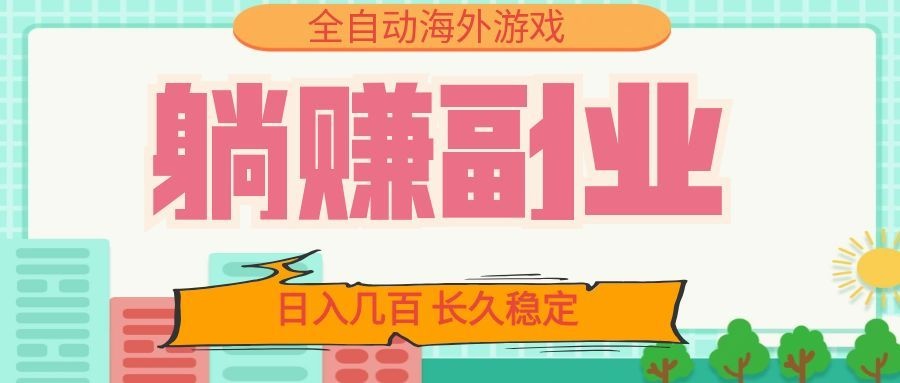 全自动海外游戏躺赚副业：日入几百，长久稳定，小白可操作！-heixxmi