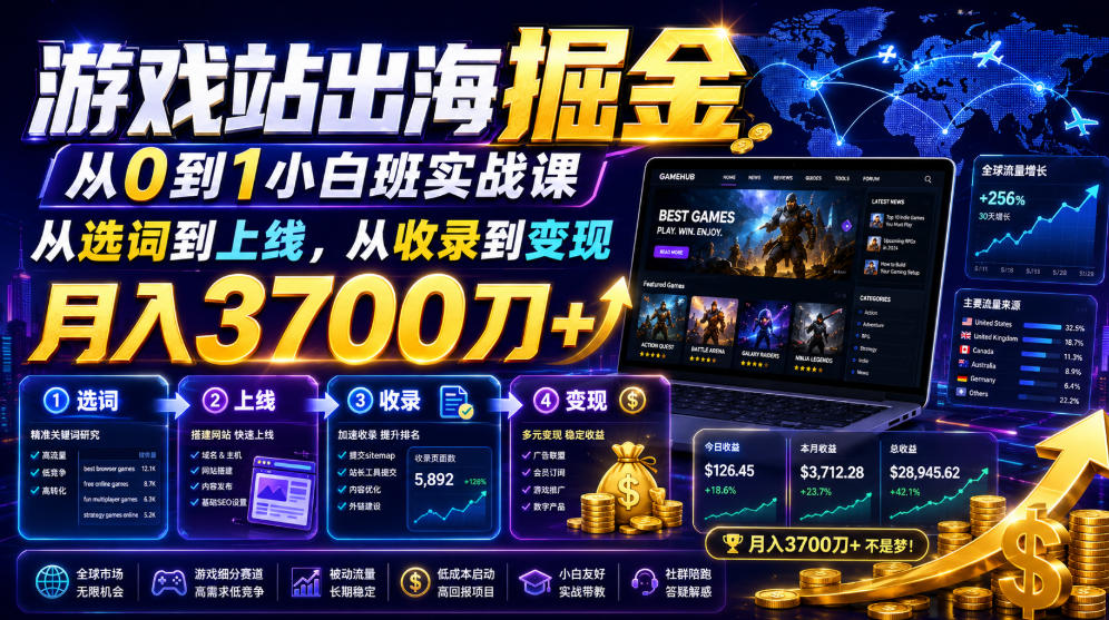 游戏站出海掘金从0到1小白实战课，从选词到上线，从收录到变现，月入3700刀+-heixxmi