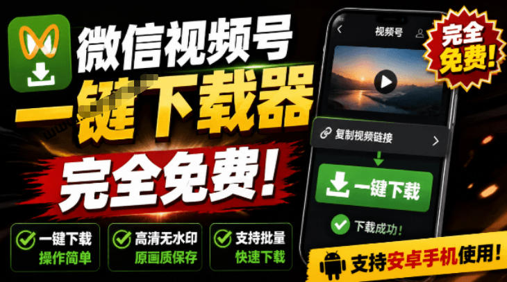 手机端也可下载微信视频号了？完全免费使用，一键解析视频号原视频和封面视频号下载助手v1.1-heixxmi