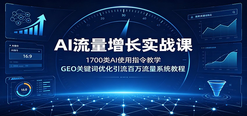 AI流量增长实战课：1700类AI使用指令教学，GEO关键词优化引流百万流量系统教程-heixxmi