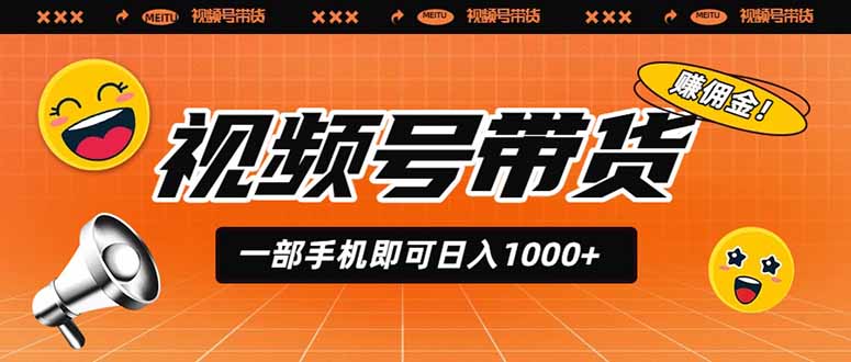 视频号带货，一部手机即可日入1000+，无人直播玩法轻松躺赚带货佣金-heixxmi