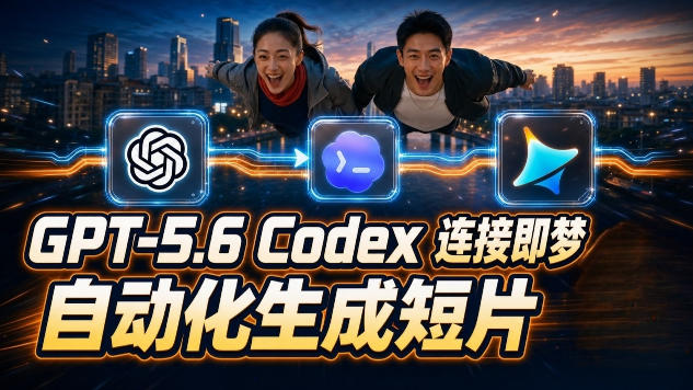 GPT-5.6 Codex连接即梦实测！自动生成＋拼接完整AI短片，全流程详解-heixxmi