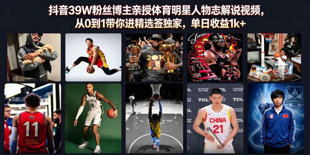 抖音39W粉丝博主亲授体育明星人物志解说视频，从0到1带你进精选签独家，单日收益1k+-heixxmi
