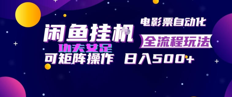 闲鱼挂G卖电影票自动全流程玩法，可矩阵操作，轻松日入500+【揭秘】-heixxmi