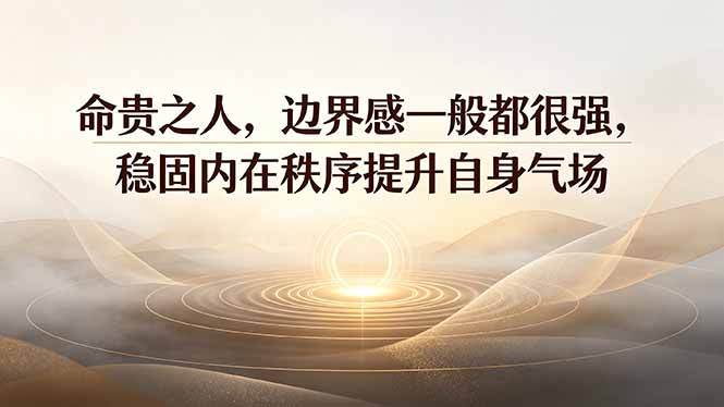 付费文章：命贵之人，边界感一般都很强，稳固内在秩序提升自身气场-heixxmi