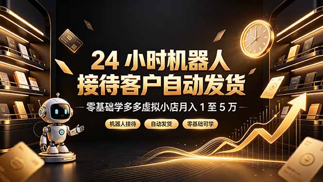 24 小时机器人接待客户自动发货，零基础学多多虚拟小店月入 1 至 5 万-heixxmi