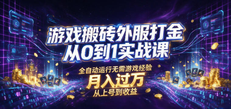 游戏搬砖外服打金从0到1实战课，从上号到收益，全自动运行无需游戏经验，月入过1W【揭秘】-heixxmi