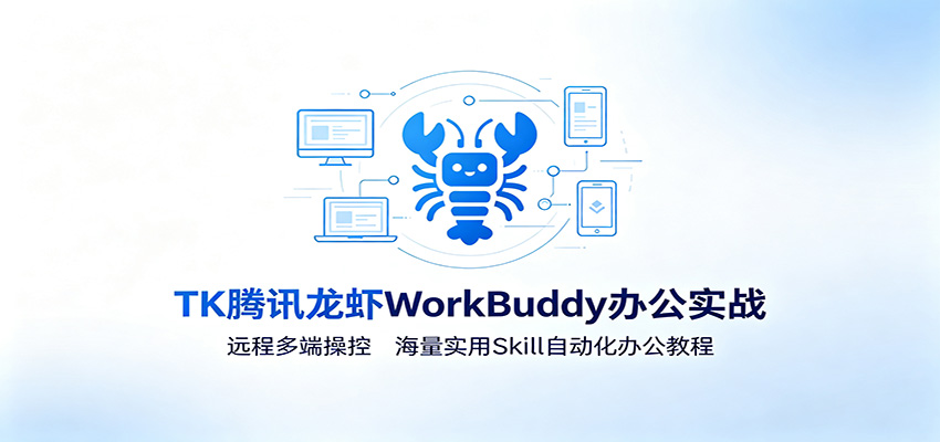 MK腾讯龙虾WorkBuddy办公实战：远程多端操控，海量实用Skill自动化办公教程-heixxmi