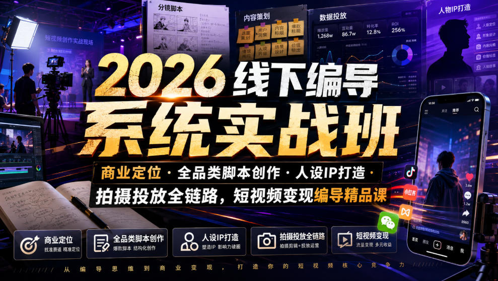 2026线下编导系统实战班｜商业定位・全品类脚本创作・人设IP打造・拍摄投放全链路，短视频变现编导精品课-heixxmi