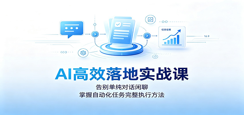 AI高效落地实战课：告别单纯对话闲聊，掌握自动化任务完整执行方法-heixxmi