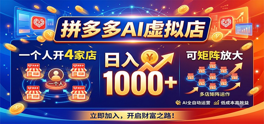 拼多多AI虚拟店，一个人开4家店，日入1000+，可矩阵放大-heixxmi