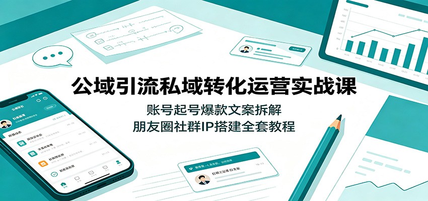 公域引流私域转化运营实战课：账号起号爆款文案拆解，朋友圈社群IP搭建全套教程-heixxmi